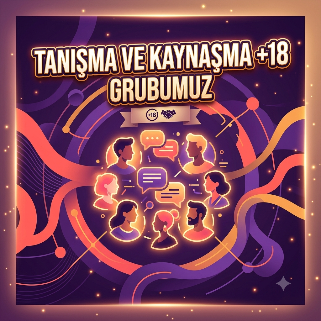 TANIŞMA VE KAYNAŞMA +18 GRUBUMUZ